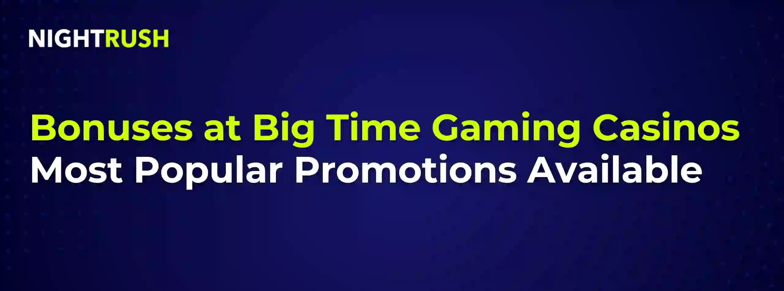 Graphic reading Bonuses at Big Time Gaming Casinos Most Popular Promotions Available on a dark background.