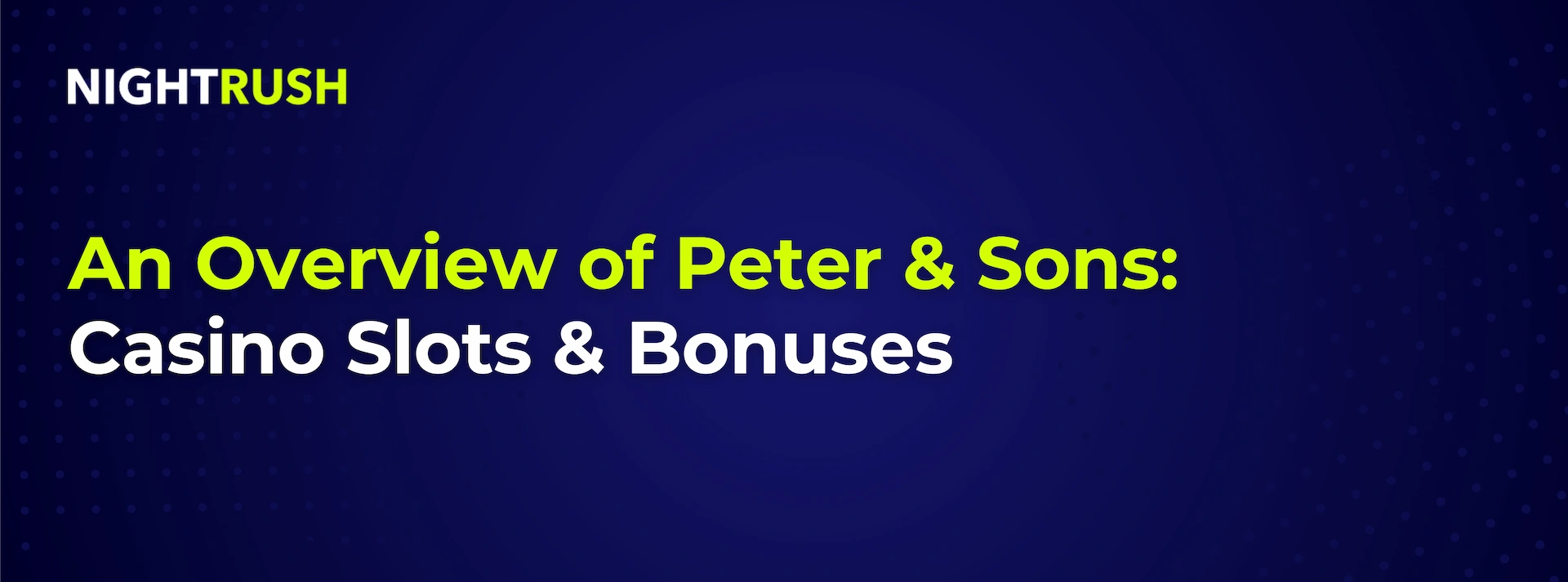 A blue banner with a Nightrush logo in white and green colours and text that reads An Overview of Peter & Sons.