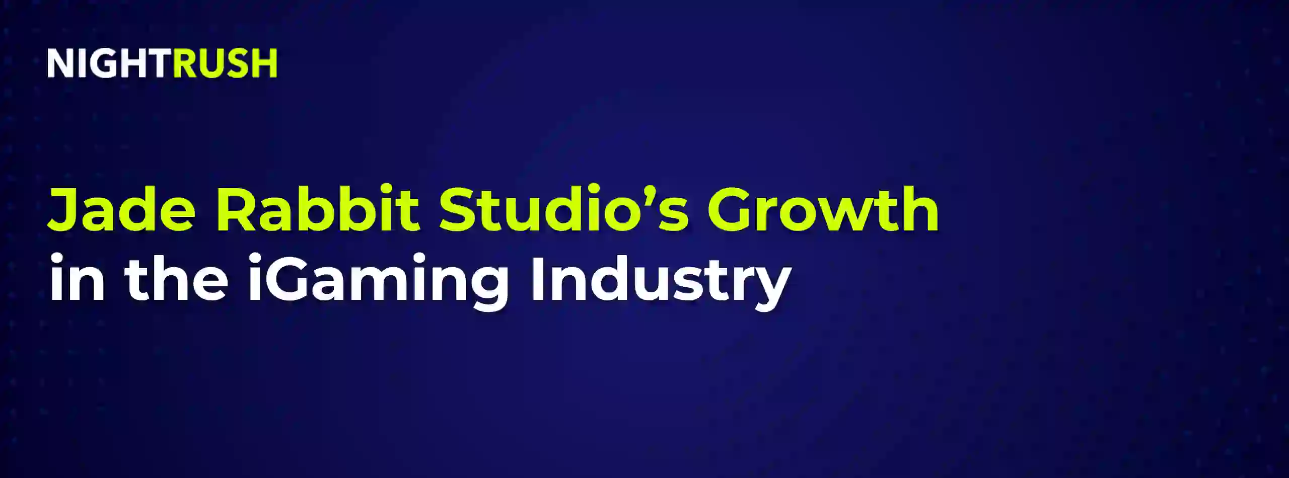Nightrush logo and Jade Rabbit Studio’s Growth in the iGaming Industry text on a navy setting. 