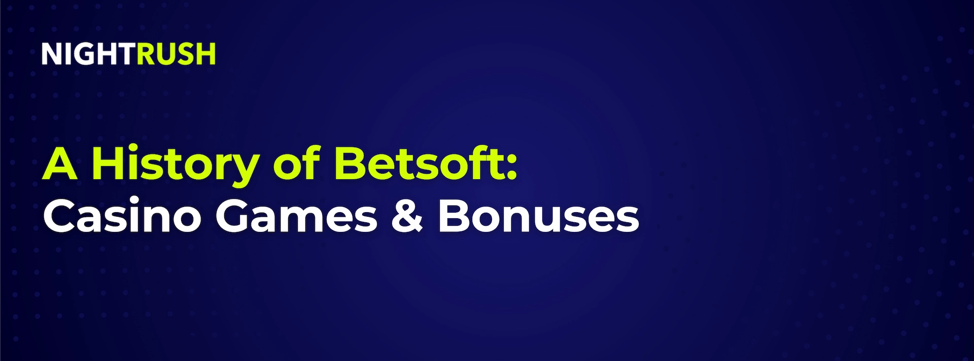 A blue banner with a Nightrush logo in white and green colours and text that reads A History of Betsoft: Casino Games & Bonuses.