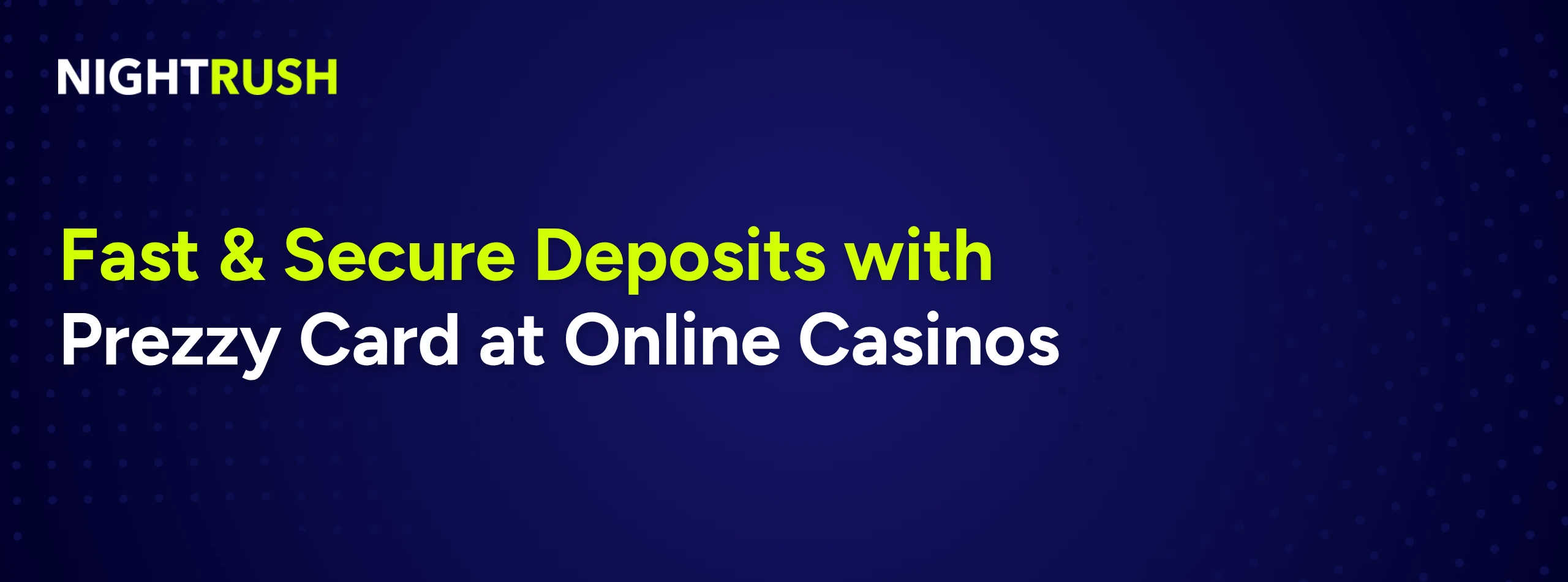 Fast & Secure Deposits with Prezzy Card at Online Casinos text with a Nightrush logo on a navy setting.