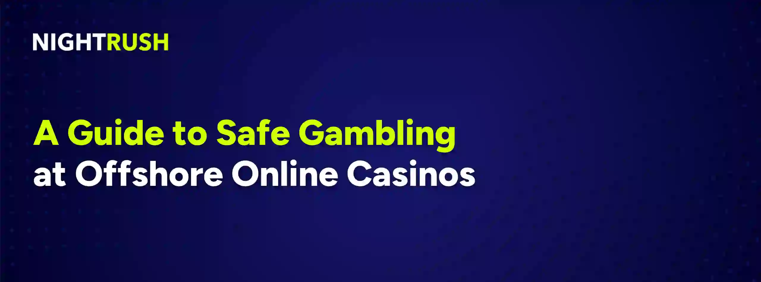 A Guide to Safe Gambling at Offshore Online Casinos text with Nightrush logo on a blue setting.