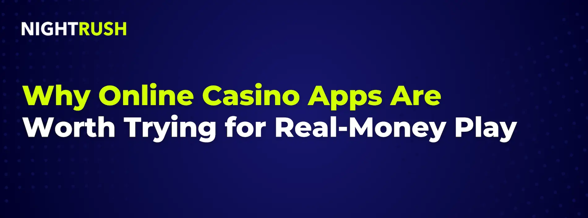 Banner with the text Why Casino Apps Are Worth Trying for Real-Money Play