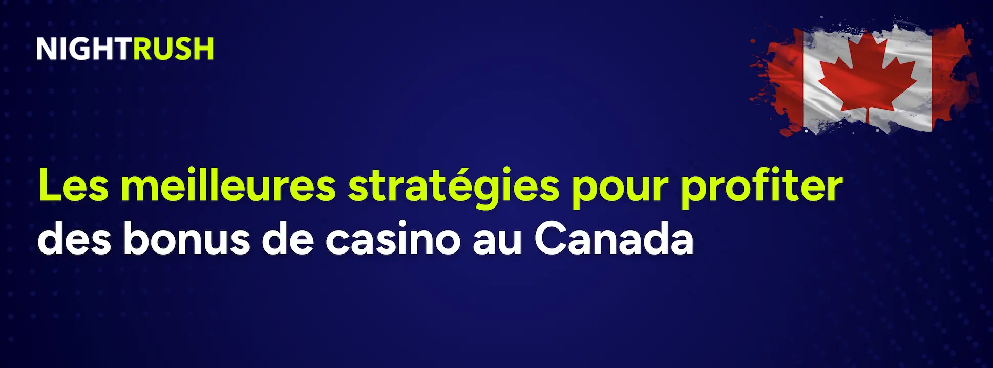 Un fond bleu affiche le logo Nightrush, le drapeau canadien et un texte qui dit Les meilleures stratégies pour profiter des bonus de casino au Canada.