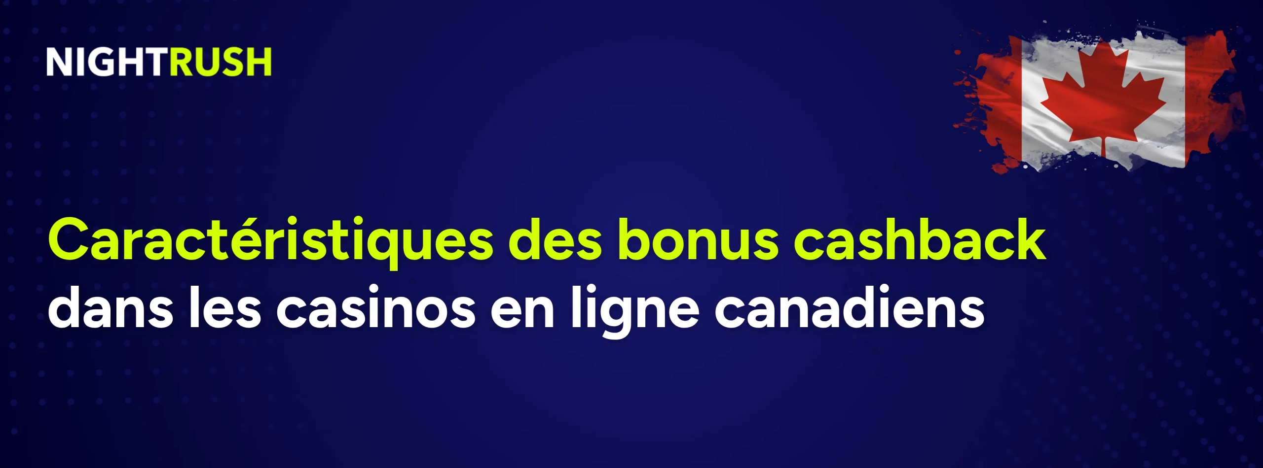 Un fond bleu affiche le logo Nightrush, le drapeau canadien et le texte suivant : Caractéristiques des bonus cashback dans les casinos en ligne canadiens.
