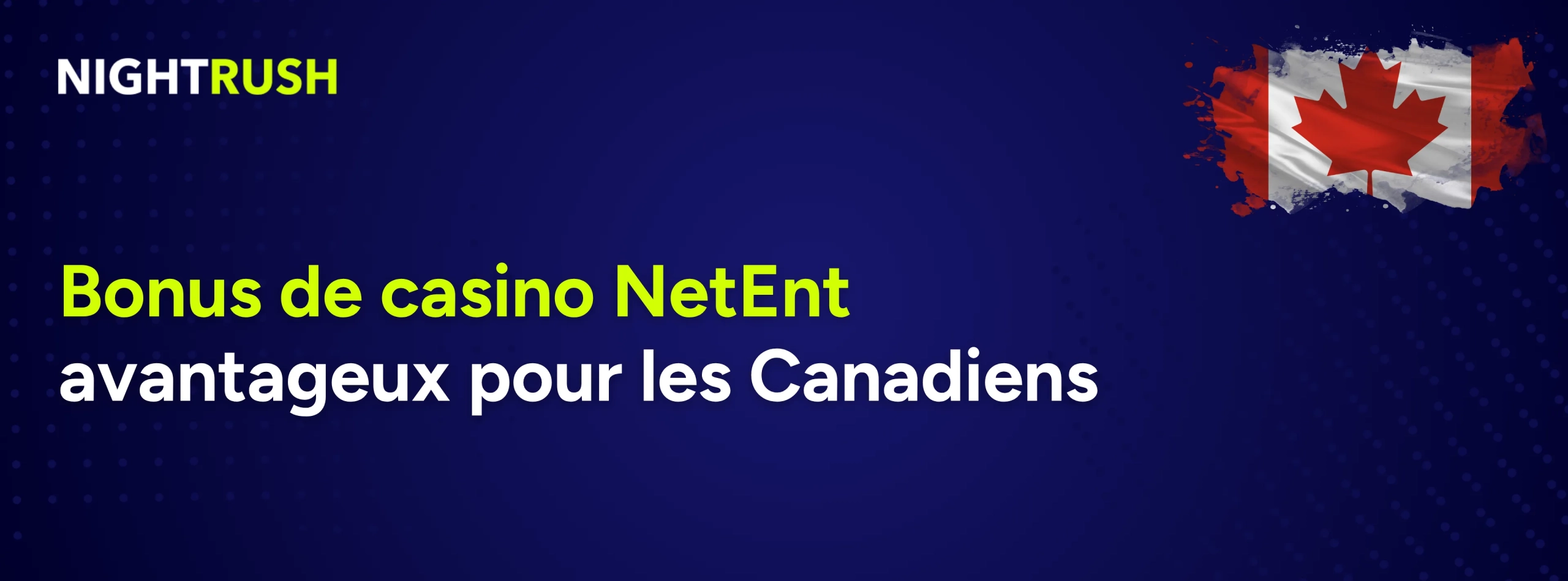 Un fond bleu affiche le logo Nightrush, le drapeau canadien et le texte suivant : Bonus de casino NetEnt avantageux pour les Canadiens.