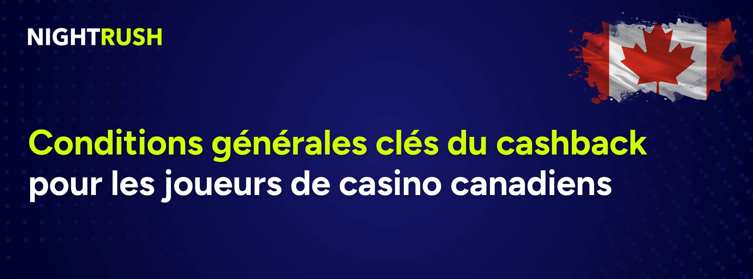 Un fond bleu affiche le logo de Nightrush, le drapeau canadien et un texte qui dit : Conditions générales clés du cashback pour les joueurs de casino canadiens.