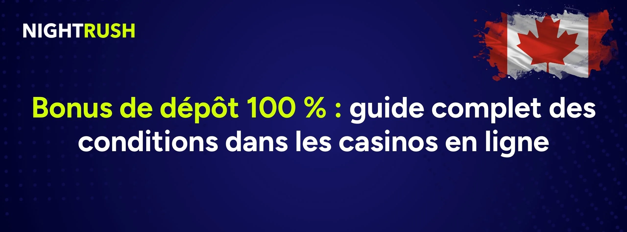Bannière NightRush sur les conditions des bonus de dépôt 100 %, avec drapeau du Canada.