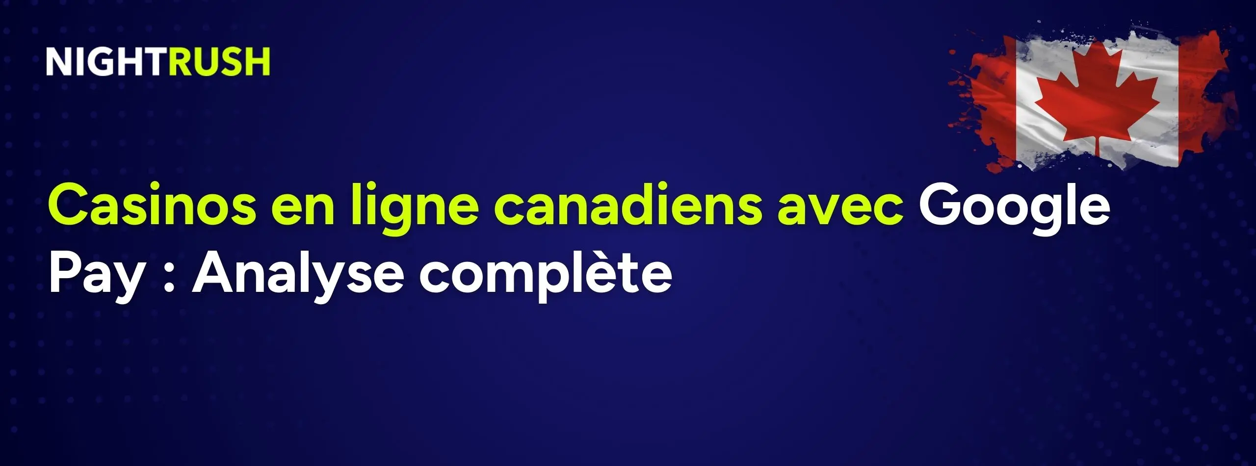 Bannière Nightrush sur fond bleu expliquant l’analyse complète des casinos en ligne canadiens compatibles Google Pay.