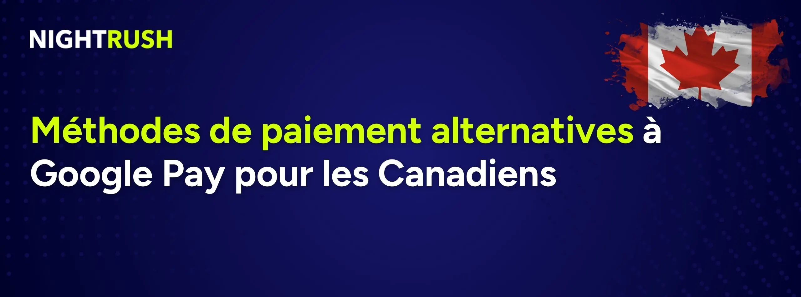 Bannière Nightrush sur fond bleu avec drapeau du Canada présentant les alternatives à Google Pay.