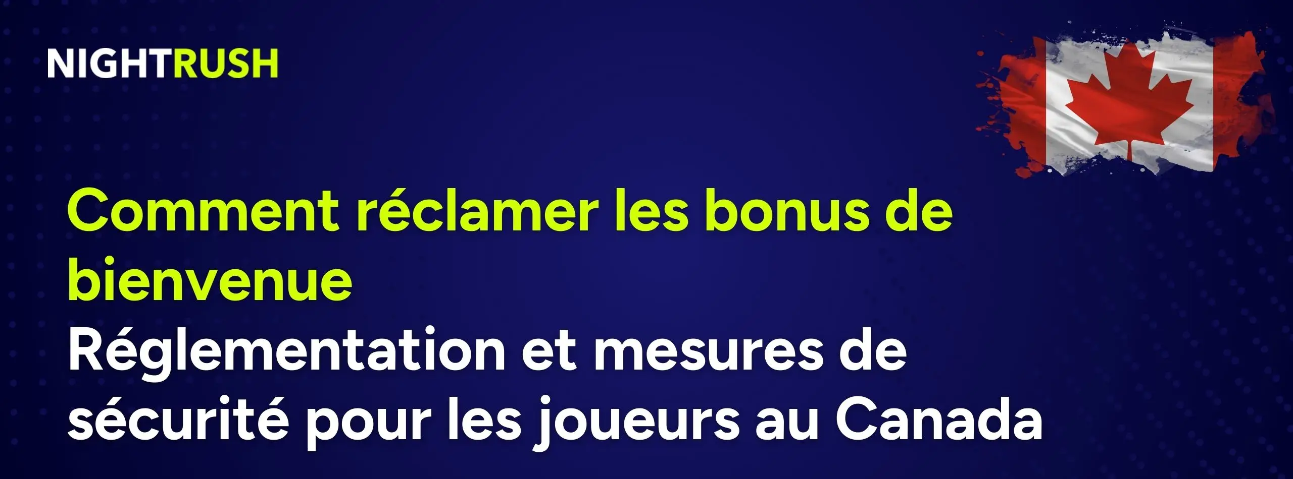 Une bannière Nightrush intitulée Réclamer les bonus de bienvenue : Considérations réglementaires et de sécurité pour les joueurs du Canada à côté d’un drapeau canadien.