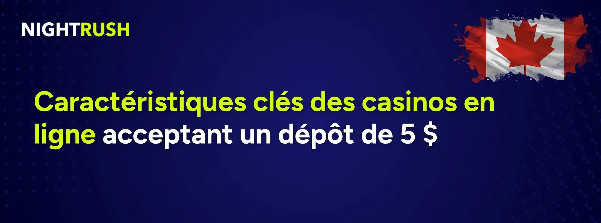 Bannière Nightrush avec drapeau canadien et texte « Caractéristiques clés des casinos en ligne acceptant un dépôt de 5 $ ».